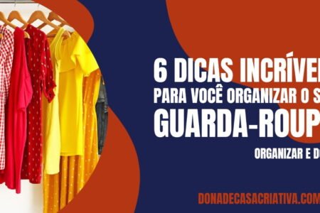Dicas para organizar o guarda-roupas