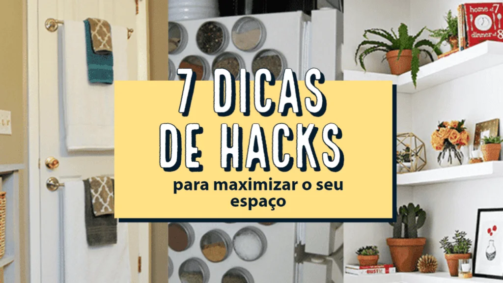 7 PEQUENOS HACKS PARA MAXIMIZAR O SEU ESPAÇO