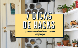 7 PEQUENOS HACKS PARA MAXIMIZAR O SEU ESPAÇO