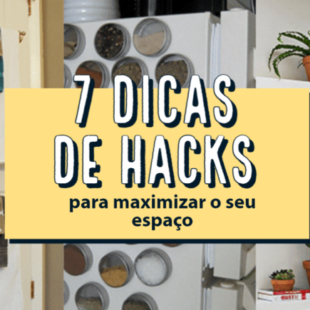 7 PEQUENOS HACKS PARA MAXIMIZAR O SEU ESPAÇO