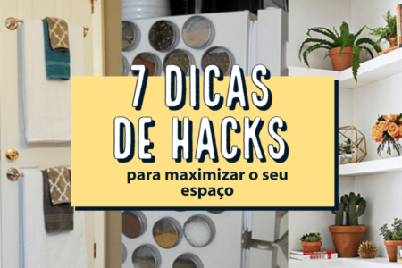 7 PEQUENOS HACKS PARA MAXIMIZAR O SEU ESPAÇO