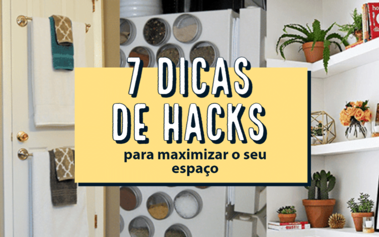 7 PEQUENOS HACKS PARA MAXIMIZAR O SEU ESPAÇO
