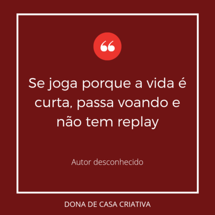 Se joga porque a vida é curta, passa voando e não tem replay frases para facebook
