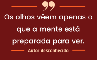 Os olhos veem apenas o que a mente está preparada para ver