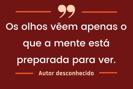 Os olhos veem apenas o que a mente está preparada para ver