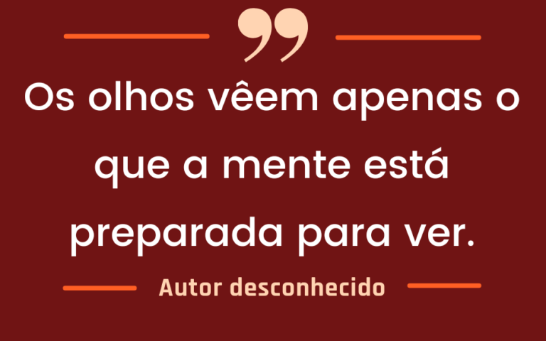 Os olhos veem apenas o que a mente está preparada para ver