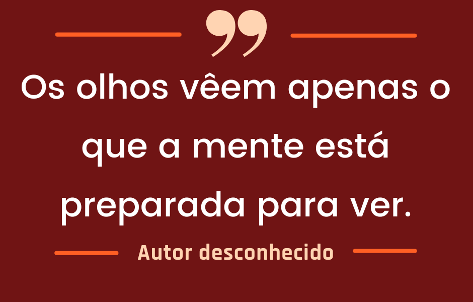 Os olhos veem apenas o que a mente está preparada para ver