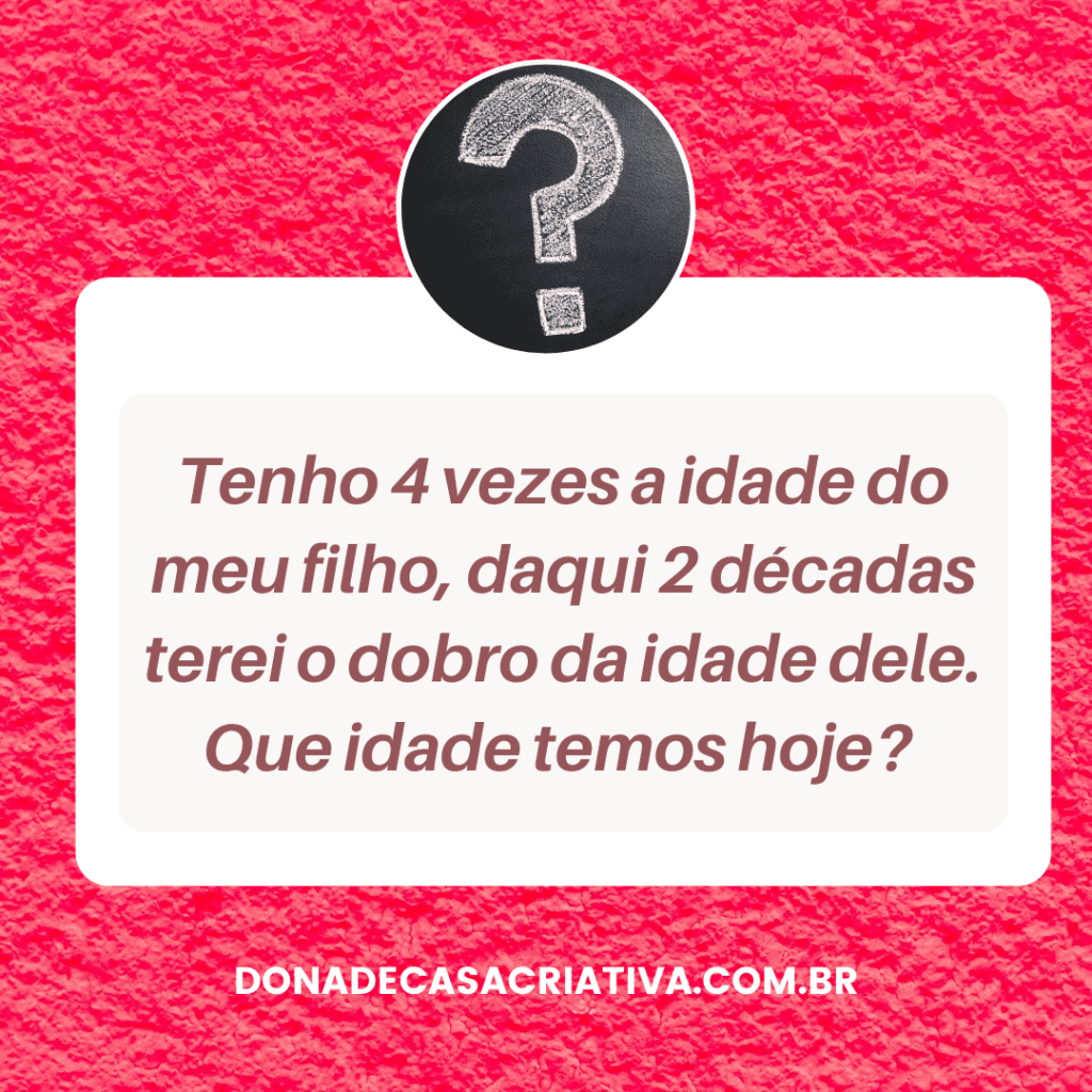 png 20211209 075907 0000 Tenho 4 vezes a idade do meu filho, daqui 2 décadas terei o dobro da idade dele. Que idade temos hoje?