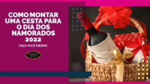 COMO MONTAR UMA CESTA PARA O DIA DOS NAMORADOS 2022