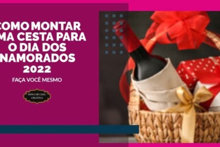 COMO MONTAR UMA CESTA PARA O DIA DOS NAMORADOS 2022