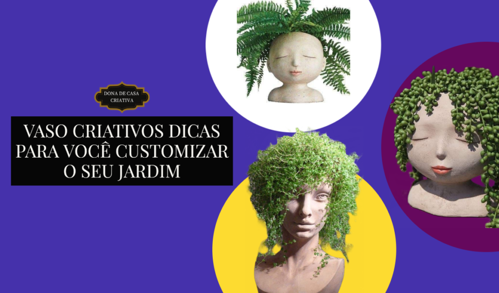 Vaso criativos dicas para você customizar o seu jardim
