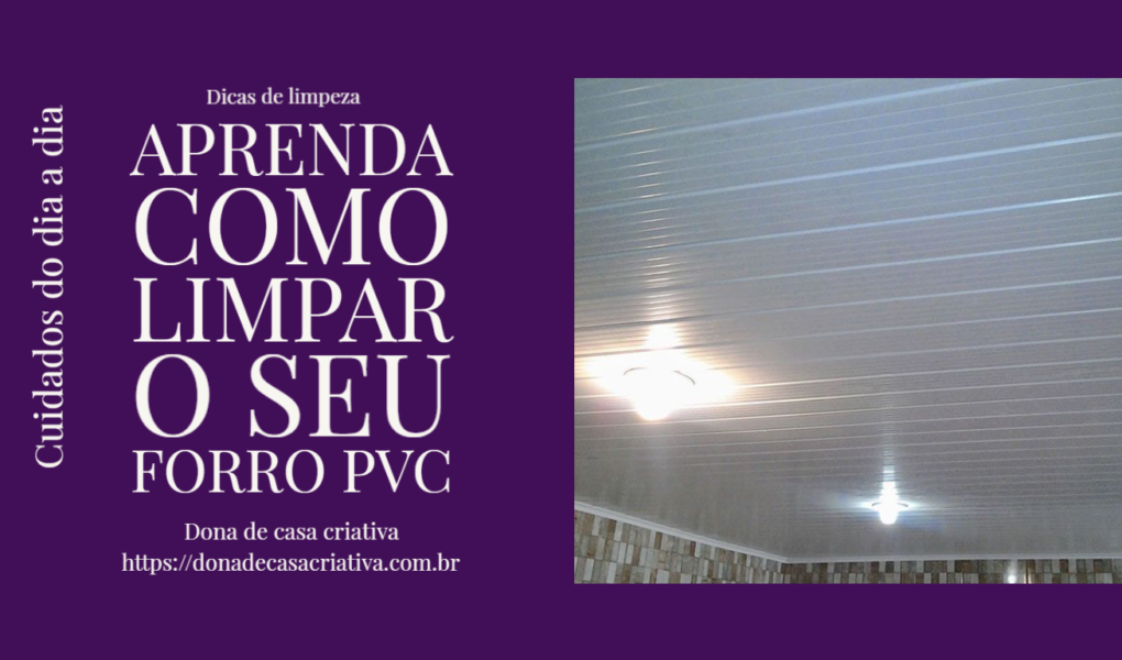 Limpeza fácil e eficiente do forro de PVC: aprenda como fazer no Dona de Casa Criativa limpar forro de pvc