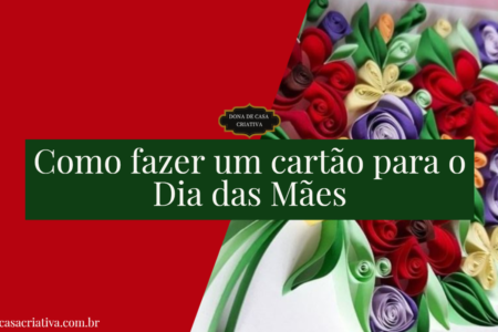 Como fazer um cartão para o Dia das Mães Aprenda a criar um cartão para o dia das mães