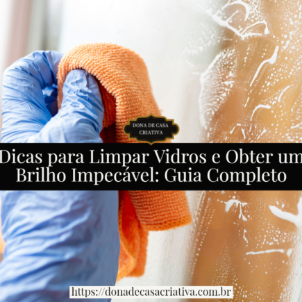 Dicas para Limpar Vidros e Obter um Brilho Impecável: Guia Completo