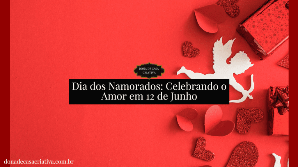 Dia dos Namorados: Celebrando o Amor em 12 de Junho