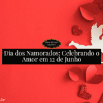 Dia dos Namorados: Celebrando o Amor em 12 de Junho