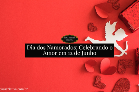 Dia dos Namorados: Celebrando o Amor em 12 de Junho