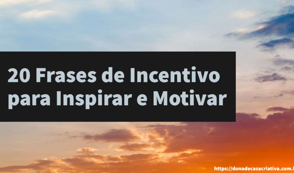 20 Frases de Incentivo para Inspirar e Motivar