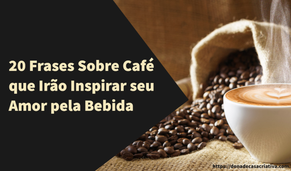 20 Frases Sobre Café que Irão Inspirar seu Amor pela Bebida