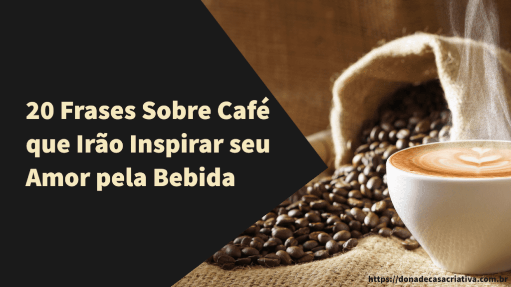 20 Frases Sobre Café que Irão Inspirar seu Amor pela Bebida