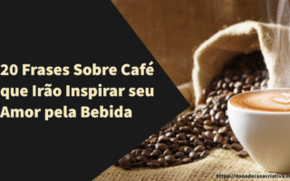 20 Frases Sobre Café que Irão Inspirar seu Amor pela Bebida