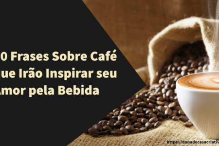 20 Frases Sobre Café que Irão Inspirar seu Amor pela Bebida