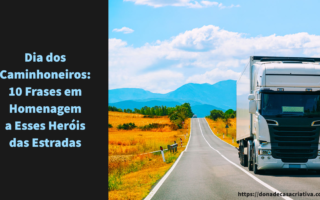 Dia dos Caminhoneiros: 10 Frases em Homenagem a Esses Heróis das Estradas