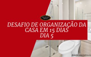 Desafio de Organização da Casa em 15 Dias - Dia 5