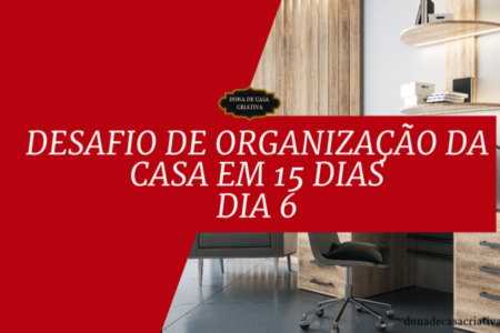 Desafio de Organização da Casa em 15 Dias - Dia 6
