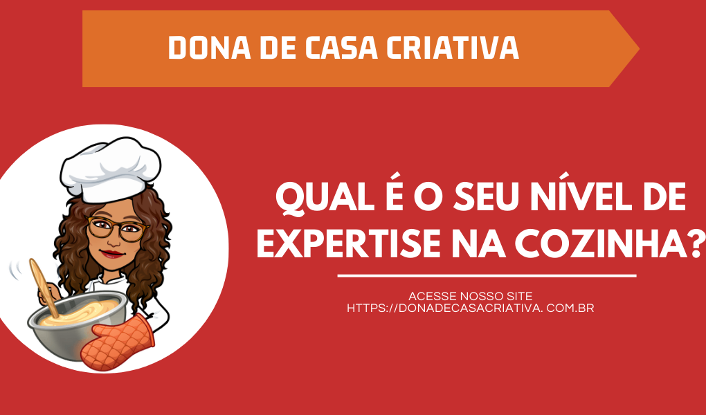 QUAL É O SEU NÍVEL DE EXPERTISE NA COZINHA?