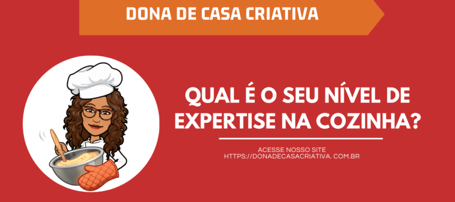 QUAL É O SEU NÍVEL DE EXPERTISE NA COZINHA?