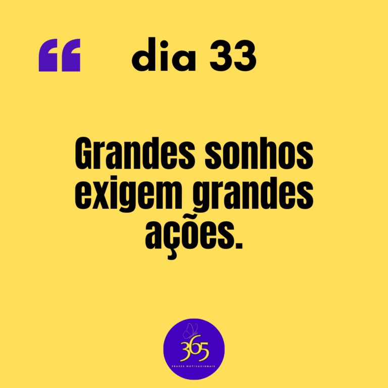 365 frases motivacionais - dia 33 Grandes sonhos exigem grandes ações