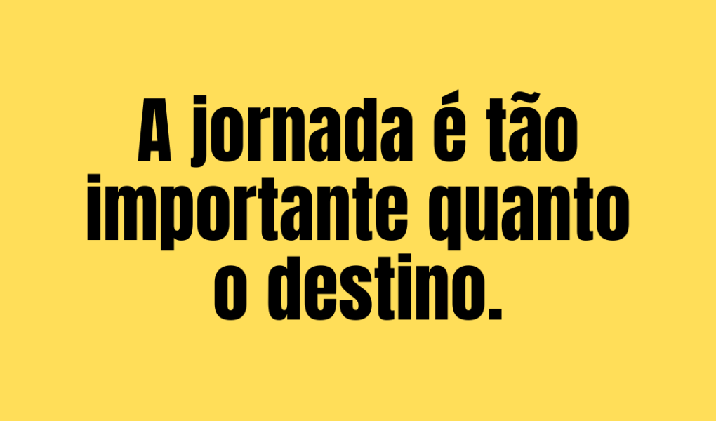 365 frases motivacionais dia 35 - A jornada é tão importante quanto o destino 365 frases motivacionais - dia 35