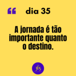 365 frases motivacionais dia 35 - A jornada é tão importante quanto o destino 365 frases motivacionais - dia 35